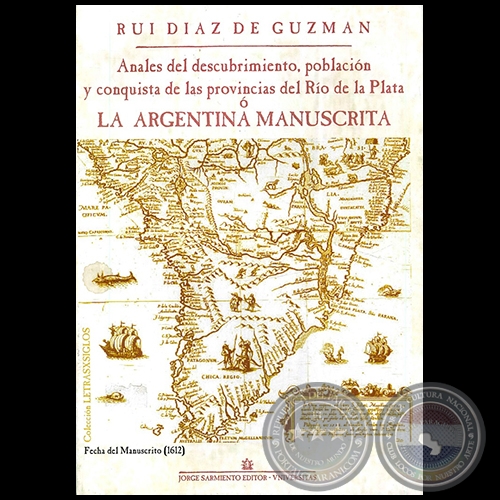  ANALES DEL DESCUBRIMIENTO, POBLACIN Y CONQUISTA DE LAS PROVINCIAS DEL RIO DE LA PLATA  o  LA ARGENTINA MANUSCRITA - Autor: RUY DAZ DE GUZMN - Ao 2012